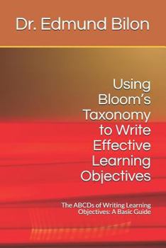 Paperback Using Bloom's Taxonomy to Write Effective Learning Objectives: The Abcds of Writing Learning Objectives: A Basic Guide Book