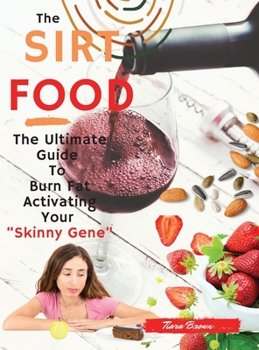 The Sirtfood Diet: -2 Books in 1-: The Ultimate Guide To Burn Fat Activating Your Skinny Gene"+135 Tasty Recipes Cookbook For Quick and Easy Meals. - March 2021 edition -