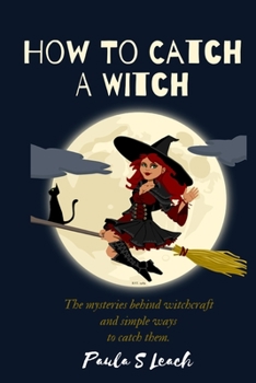 Paperback How To Catch A Witch: The mysteries behind witchcraft and simple ways to catch them. Book