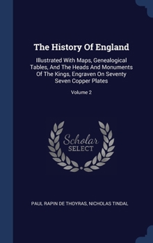 Hardcover The History Of England: Illustrated With Maps, Genealogical Tables, And The Heads And Monuments Of The Kings, Engraven On Seventy Seven Copper Book