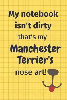 My Notebook Isn't Dirty That's My Manchester Terrier's Nose Art: For Manchester Terrier Dog Fans