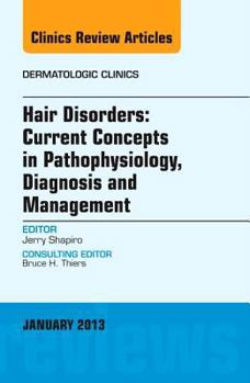 Hardcover Hair Disorders: Current Concepts in Pathophysiology, Diagnosis and Management, an Issue of Dermatologic Clinics: Volume 31-1 Book