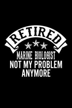 Paperback Retired Marine Biologist Not My Problem Anymore: Lined Journal, 120 Pages, 6x9 Sizes, Funny Retirement Gift For Marine Biologist Funny Retired Marine Book