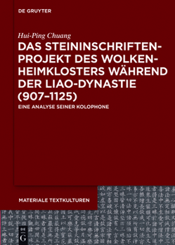 Das Steininschriftenprojekt Des Wolkenheimklosters Während Der Liao-Dynastie (907-1125): Eine Analyse Seiner Kolophone