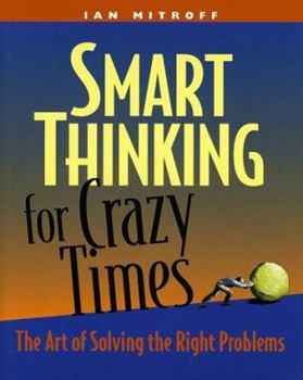 Hardcover Smart Thinking for Crazy Times: The Art of Solving the Right Problems Book