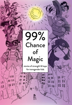 Hardcover 99% Chance of Magic: Stories of Strength and Hope for Transgender Kids Book
