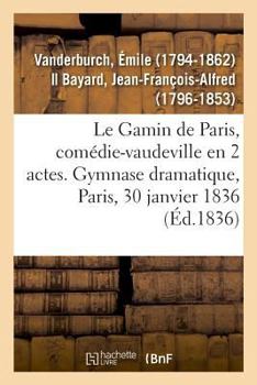 Paperback Le Gamin de Paris, comédie-vaudeville en 2 actes. Gymnase dramatique, Paris, 30 janvier 1836 [French] Book