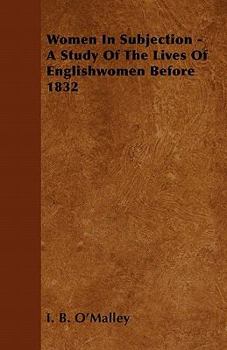 Women in Subjection - A Study of the Lives of Englishwomen Before 1832