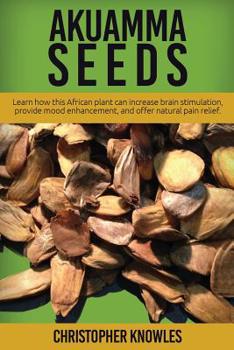 Paperback Akuamma Seeds: Learn How this African plant can increase stimulation, provide mood enhancement, and offer natural pain relief Book