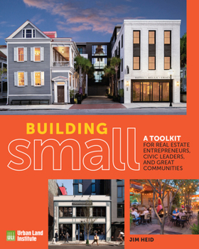 Paperback Building Small: A Toolkit for Real Estate Entrepreneurs, Civic Leaders, and Great Communities Book
