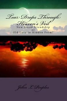 Paperback Tear Drops Through Heaven's Veil: New found friendship or Old Love in Hidden Form? Book