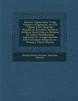 Paperback Domitii Vlpiani Qvae Vvlgo Vocantvr Fragmenta, Sive Ex Vlpiani Libro Singvlari Regvlarvm Excerpta. Accedvnt Eivsdem Institvtionvm Reliqvae Ex Codice V [Latin] Book
