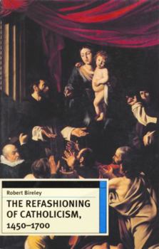 The Refashioning of Catholicism, 1450-1700: A Reassessment of the Counter Reformation - Book  of the European History in Perspective