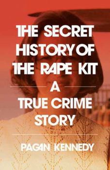 Paperback The Secret History of the Rape Kit: A True Crime Story Book