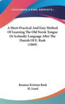 Hardcover A Short Practical And Easy Method Of Learning The Old Norsk Tongue Or Icelandic Language After The Danish Of E. Rask (1869) Book