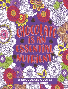 Paperback Chocolate Is An Essential Nutrient: A Stress Relief Coloring Gift Book for Chocolate Lovers Book