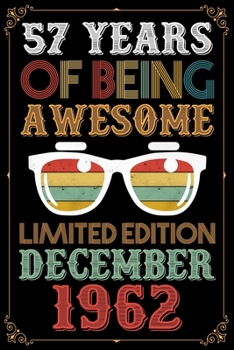 57 Years Of Being Awesome Limited Edition December 1962: Lined Journal Notebook For Girls Who Are 57 Years Old, December 57th Birthday Gift , Happy 57th Birthday!