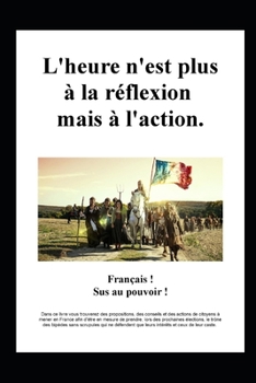 L'heure n'est plus à la réflexion mais à l'action. (Élections Présidentielles - L'alternative.) (French Edition)