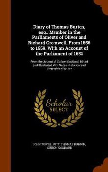 Hardcover Diary of Thomas Burton, esq., Member in the Parliaments of Oliver and Richard Cromwell, From 1656 to 1659. With an Account of the Parliament of 1654: Book