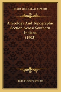 Paperback A Geology And Topographic Section Across Southern Indiana (1903) Book