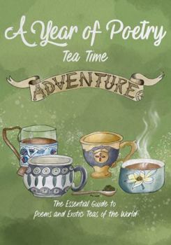 A Year of Poetry Tea Time Adventure: The Essential Guide to Poems and Exotic Teas of the World