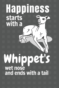 Paperback Happiness starts with a Whippet's wet nose and ends with a tail: For Whippet Dog Fans Book