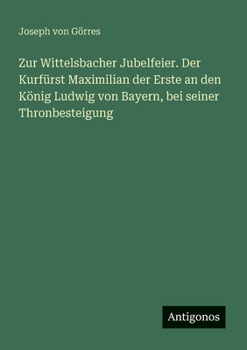 Paperback Zur Wittelsbacher Jubelfeier. Der Kurfürst Maximilian der Erste an den König Ludwig von Bayern, bei seiner Thronbesteigung [German] Book