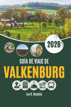 GUÍA DE VIAJE DE VALKENBURG 2026: Calles, cuestas e historias en el sur de los Países Bajos (Spanish Edition)