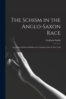 Paperback The Schism in the Anglo-Saxon Race [microform]: an Address Delivered Before the Canadian Club of New York Book