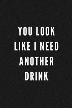 You Look Like I Need Another Drink: Funny Gift for Coworkers & Friends | Blank Work Journal to write in with Sarcastic Office Humour Quote for Women & ... Secret Santa, Birthday, Retirement or Leaving