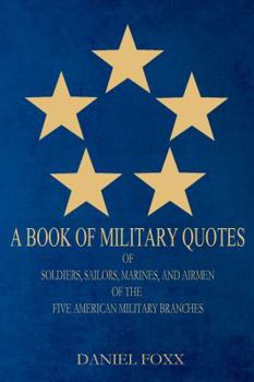 Paperback A Book Of Military Quotes: of Soldiers, Sailors, Marines, and Airmen of the Five Book