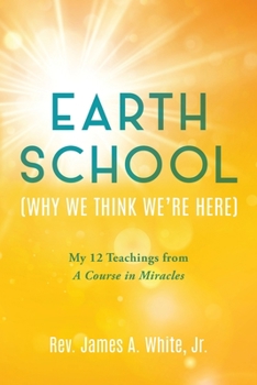 Paperback Earth School (Why We Think We're Here): My 12 Teachings from A Course in Miracles Book