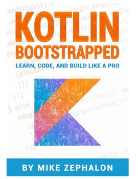 Paperback Kotlin Bootstrapped: Learn, Code, and Build Like a Pro Book