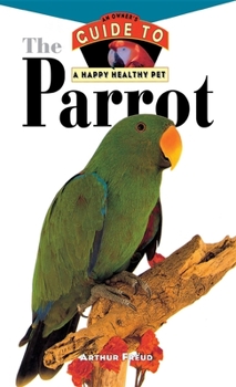 Hardcover The Parrot: An Owner's Guide to a Happy Healthy Pet Book