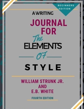 Paperback A Writing Journal for: The Elements of Style by William Strunk Jr. and E.B. White-Fourth Edition--Beginners Edition Book