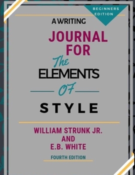 Paperback A Writing Journal for: The Elements of Style by William Strunk Jr. and E.B. White-Fourth Edition--Beginners Edition Book