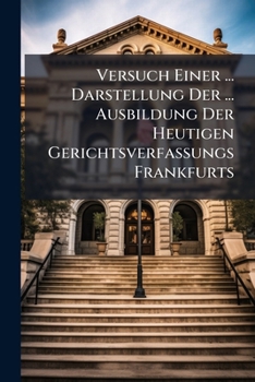 Paperback Versuch Einer ... Darstellung Der ... Ausbildung Der Heutigen Gerichtsverfassungs Frankfurts Book
