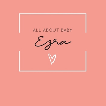 All About Baby Ezra: The Perfect Personalized Keepsake Journal for Baby's First Year - Great Baby Shower Gift [Soft Coral]