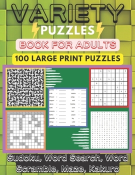 Variety Puzzle Book For Adults: 100 Large-Print Puzzles Sudoku, Word Search, Word Scramble, Mazes, Kakuro