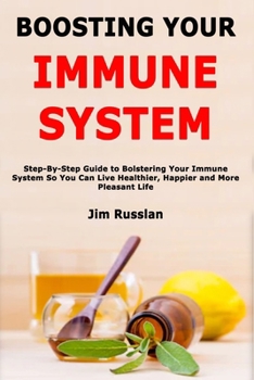 Paperback Boosting Your Immune System: Step-By-Step Guide to Bolstering Your Immune System So You Can Live Healthier, Happier and More Pleasant Life Book