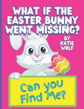 Paperback What If The Easter Bunny Went Missing?: A Fun Children's Book About The Easter Bunny Book