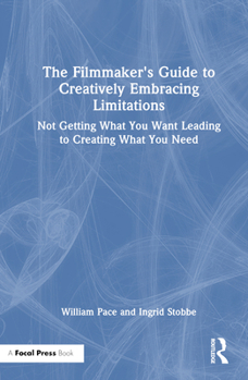 Hardcover The Filmmaker's Guide to Creatively Embracing Limitations: Not Getting What You Want Leading to Creating What You Need Book