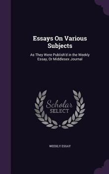Hardcover Essays on Various Subjects: As They Were Publish'd in the Weekly Essay, or Middlesex Journal Book