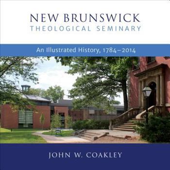 Paperback New Brunswick Theological Seminary: An Illustrated History, 1784-2014 (The Historical Series of the Reformed Church in America (HSRCA)) Book