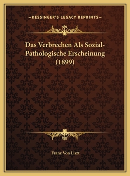 Das Verbrechen Als Sozial-Pathologische Erscheinung (1899)