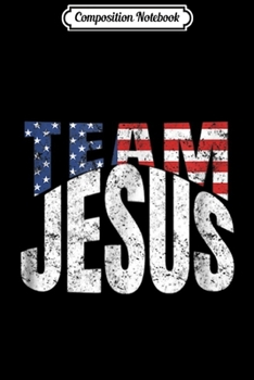 Composition Notebook: Team Jesus American Flag Christian Way Truth Life  Journal/Notebook Blank Lined Ruled 6x9 100 Pages