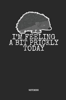 Paperback I'm Feeling a Bit Prickly Today Notebook: Hedgehog Notebook / Journal - Great Accessories & Gift Idea for Hedgehog Girls, Boys & All Hedgehog Lover. Book