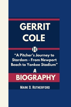GERRIT COLE BIOGRAPHY: “A Pitcher’s Journey to Stardom - From Newport Beach to Yankee Stadium”