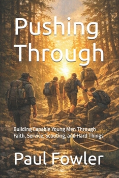 Paperback Pushing Through: Building Capable Young Men Through Faith, Service, Scouting, and Hard Things Book