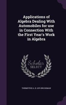 Hardcover Applications of Algebra Dealing With Automobiles for use in Connection With the First Year's Work in Algebra Book